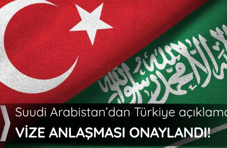 Türkiye ve Suudi Arabistan Arasındaki Vize Anlaşması Onaylandı