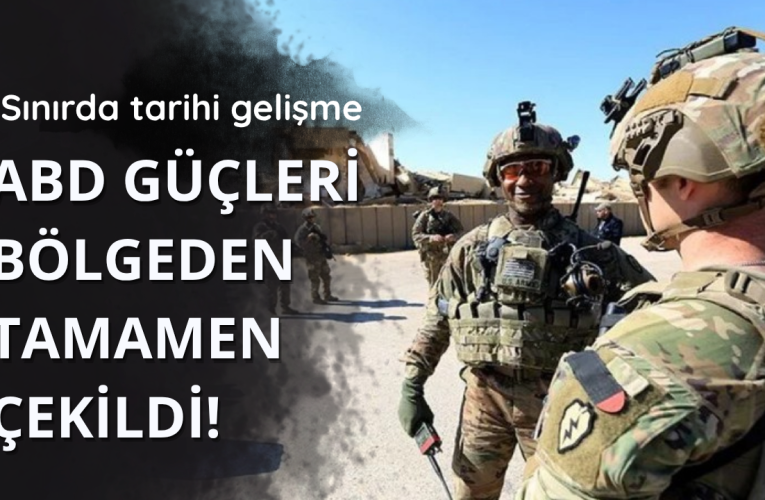 Sınırda tarihi gelişme! ABD güçleri bölgeden çekildi