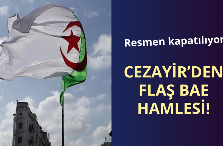 Cezayir’den flaş hamle!  BAE’ye kapatılacak