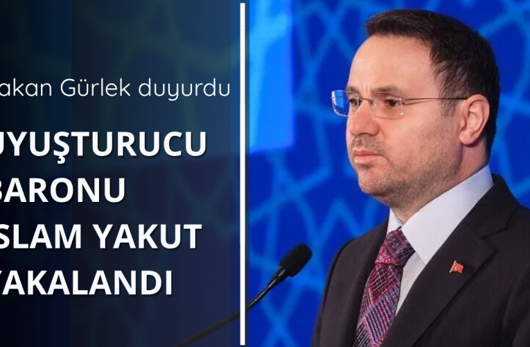 Bakan Gürlek: Uyuşturucu baronu İslam Yakut yakalandı