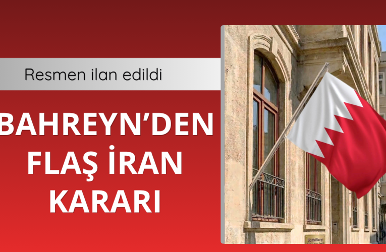 Bahreyn’den flaş İran kararı!
