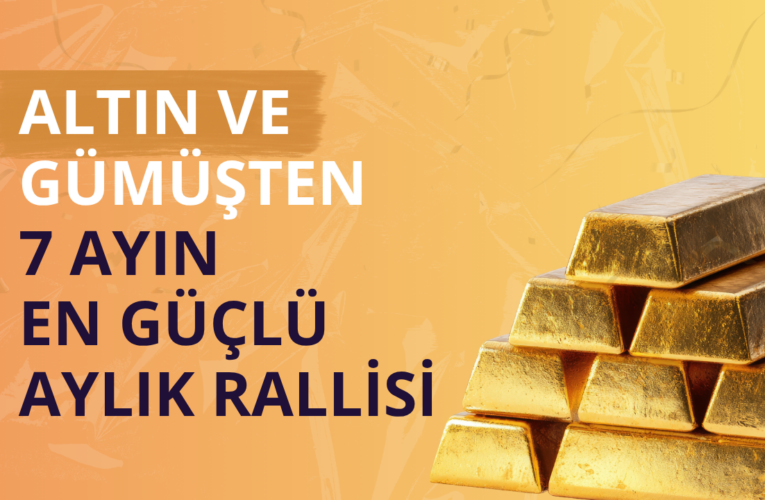 Altın ve gümüşte 7 ayın en hızlı aylık yükselişi gerçekleşti