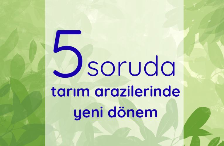 5 soruda tarım arazilerinde yeni dönem
