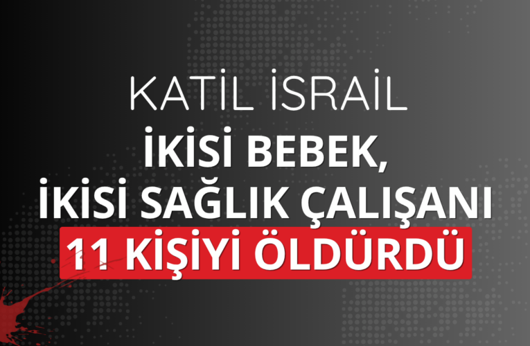 Katil israil, ikisi bebek, ikisi sağlık çalışanı 11 kişiyi daha öldürdü