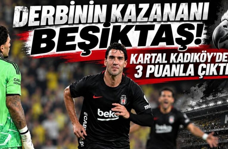 Beşiktaş Kadıköy’den 3 puanla çıktı